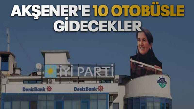 Akşener'e 10 otobüsle gidecekler